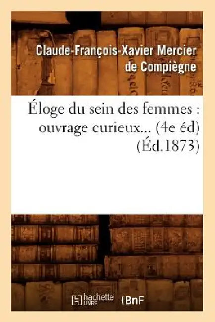 Éloge Du Sein Des Femmes: Ouvrage Curieux (4e Éd) (1873) by Claude-François-Xa Mercier de Compiègne