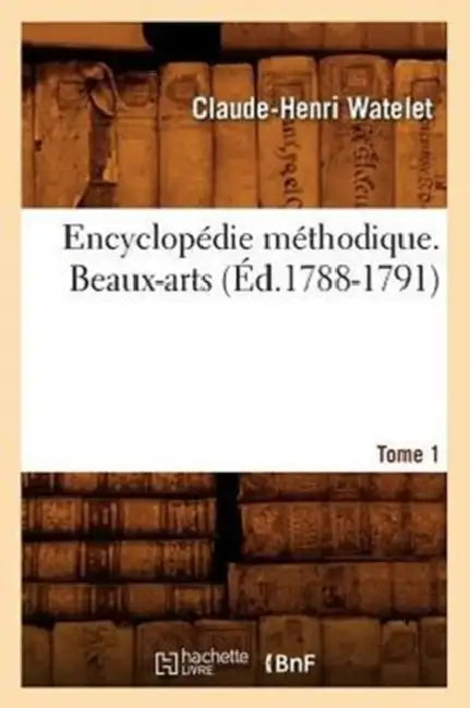 Encyclopédie Méthodique. Beaux-Arts. Tome 1 (Éd.1788-1791) by Claude-Henri Watelet