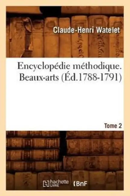 Encyclopédie Méthodique. Beaux-Arts. Tome 2 (Éd.1788-1791) by Claude-Henri Watelet
