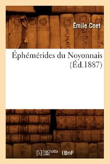 Éphémérides Du Noyonnais (Éd.1887) by Émile Coët