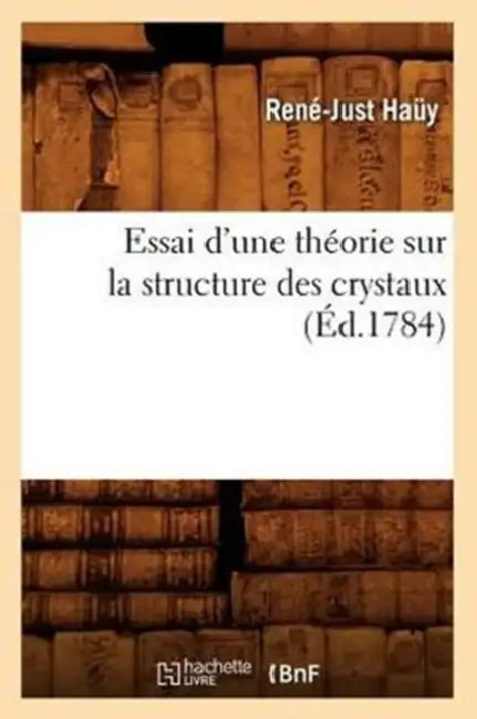 Essai d'Une Théorie Sur La Structure Des Crystaux, (Éd.1784) by René-Just Haüy
