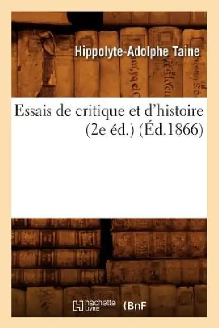 Essais de Critique Et d'Histoire (2e Éd.) (Éd.1866) by Hippolyte-Adolphe Taine