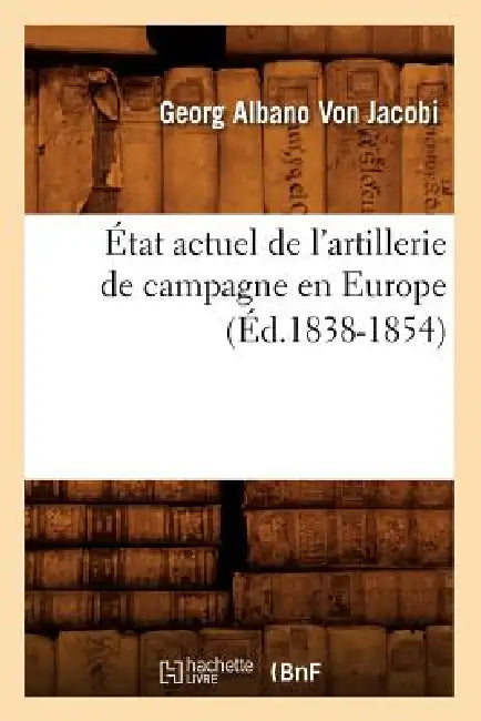 État Actuel de l'Artillerie de Campagne En Europe (Éd.1838-1854) by Georg Albano Von Jacobi