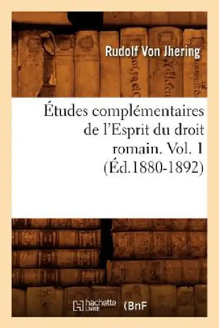 Études Complémentaires de l'Esprit Du Droit Romain. Vol. 1 (Éd.1880-1892) by Rudolf Von Jhering
