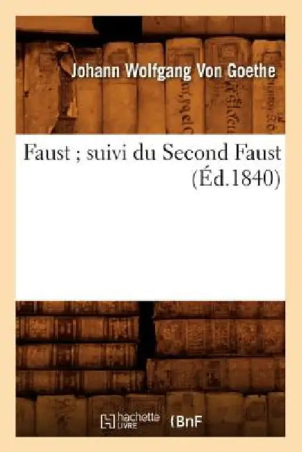 Faust Suivi Du Second Faust (Éd.1840) by Johann Wolfgang Von Goethe