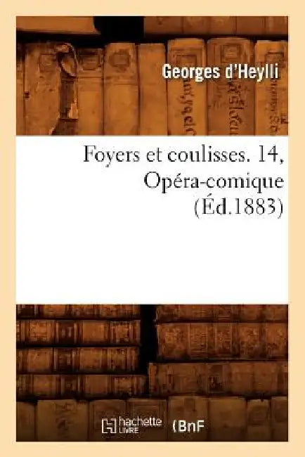 Foyers Et Coulisses. 14, Opéra-Comique (Éd.1883) by Georges Heylli