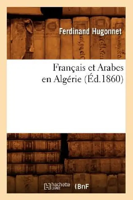 Français Et Arabes En Algérie, (Éd.1860) by Ferdinand Hugonnet