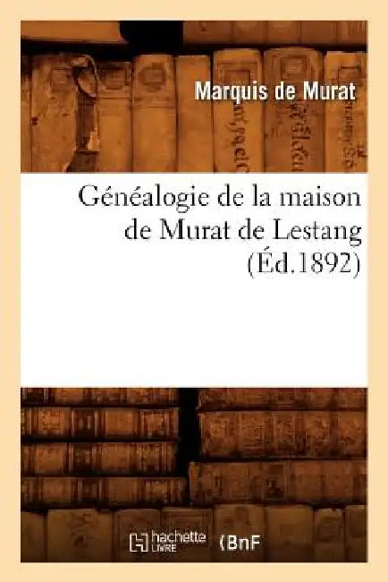 Généalogie de la Maison de Murat de Lestang, (Éd.1892) by Murat