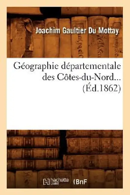 Géographie Départementale Des Côtes-Du-Nord (Éd.1862) by Joachim Gaultier Du Mottay