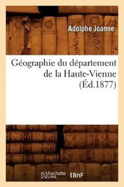 Géographie Du Département de la Haute-Vienne (Éd.1877) by Adolphe Joanne