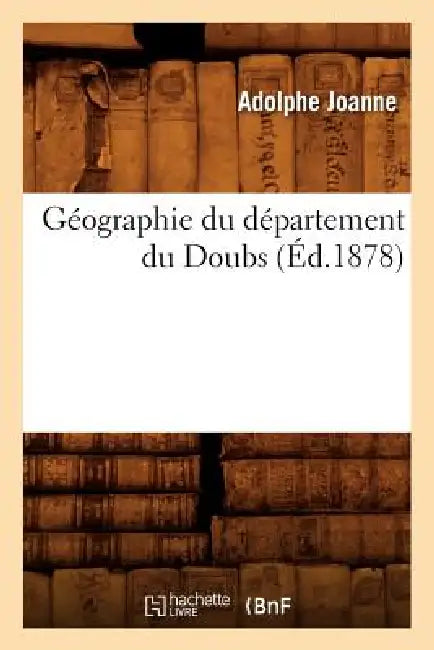 Géographie Du Département Du Doubs (Éd.1878) by Adolphe Joanne