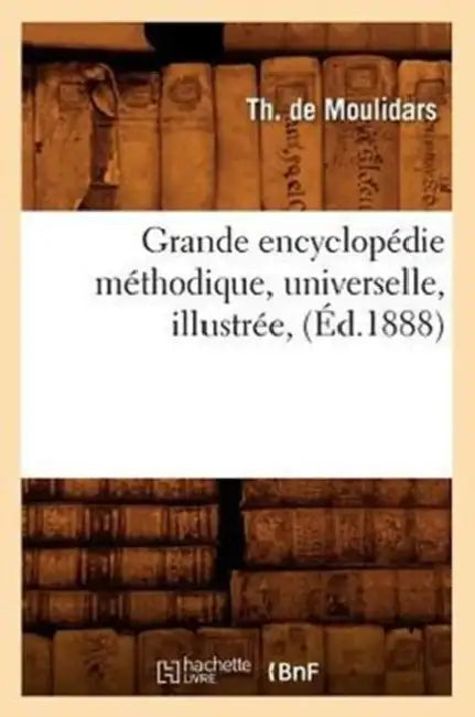 Grande Encyclopédie Méthodique, Universelle, Illustrée, (Éd.1888) by Th de Moulidars