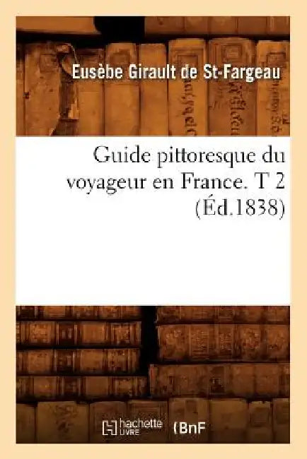 Guide Pittoresque Du Voyageur En France. T 2 (Éd.1838) by Eusèbe Girault de Saint-Fargeau