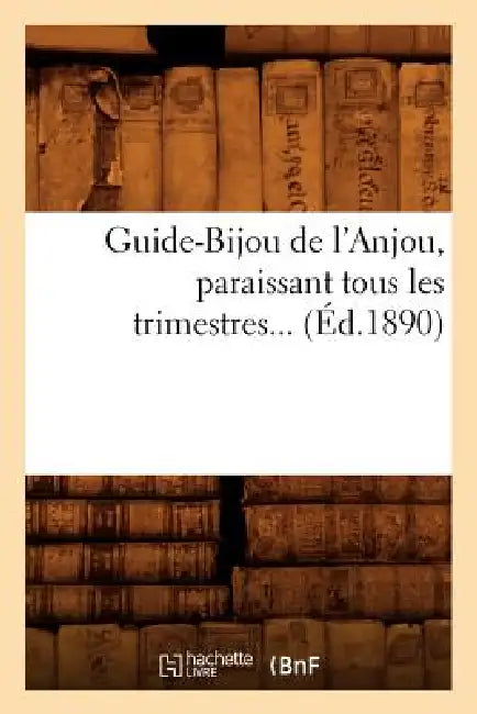 Guide-Bijou de l'Anjou, Paraissant Tous Les Trimestres (Éd.1890) by Sans Auteur