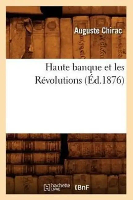 Haute Banque Et Les Révolutions (Éd.1876) by Sans Auteur
