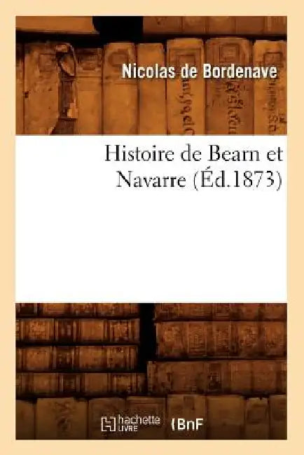 Histoire de Bearn Et Navarre (Éd.1873) by Nicolas de Bordenave