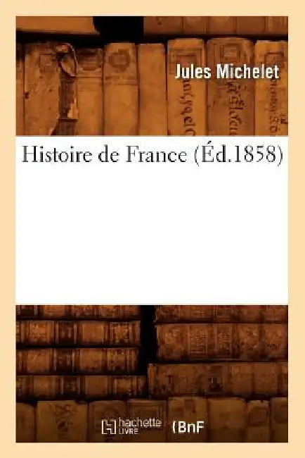 Histoire de France (Éd.1858) by Jules Michelet