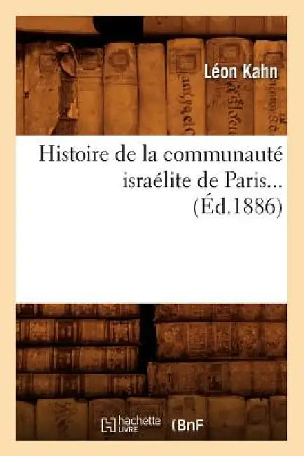 Histoire de la Communauté Israélite de Paris (Éd.1886) by Léon Kahn