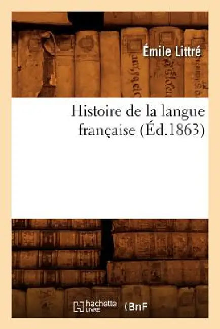 Histoire de la Langue Française (Éd.1863) by Émile Littré