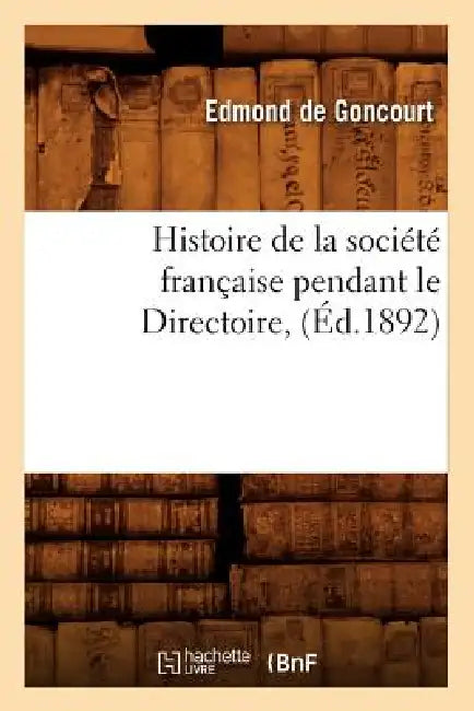 Histoire de la Société Française Pendant Le Directoire, (Éd.1892) by Sans Auteur