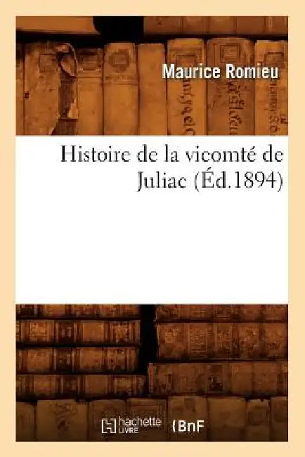 Histoire de la Vicomté de Juliac (Éd.1894) by Maurice Romieu