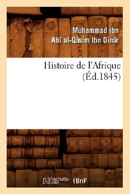 Histoire de l'Afrique (Éd.1845) by Muhammad Ibn Abi Al-Qasim Ibn Dinar
