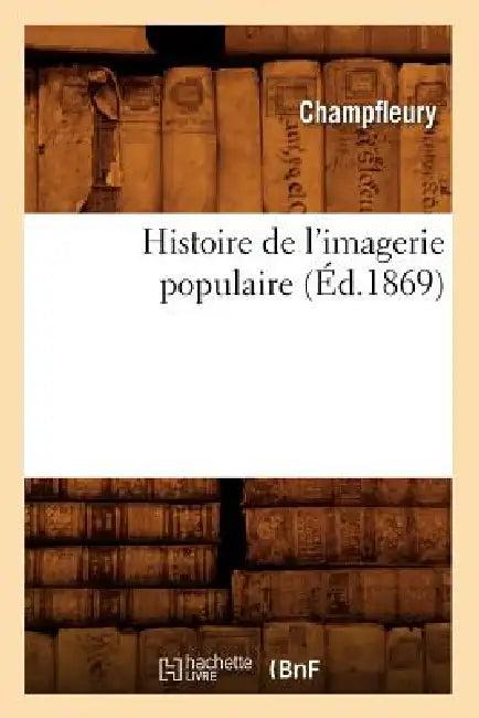 Histoire de l'Imagerie Populaire (Éd.1869) by Champfleury
