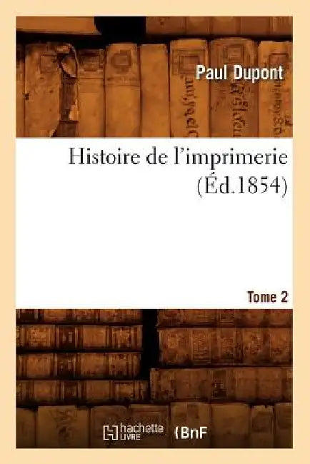 Histoire de l'Imprimerie. Tome 2 (Éd.1854) by Paul DuPont