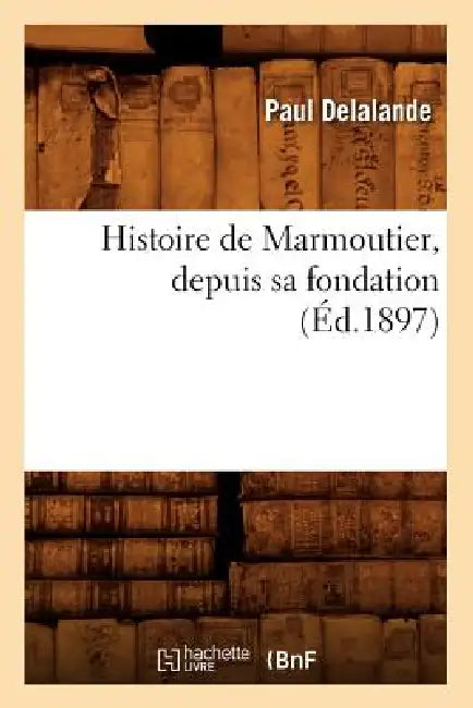 Histoire de Marmoutier, Depuis Sa Fondation (Éd.1897) by Paul Delalande