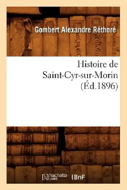 Histoire de Saint-Cyr-Sur-Morin (Éd.1896) by Gombert Alexandre Réthoré