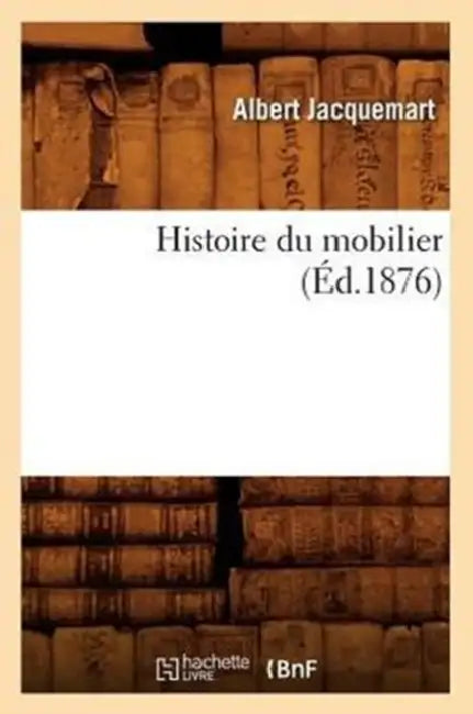 Histoire Du Mobilier (Éd.1876) by Albert Jacquemart