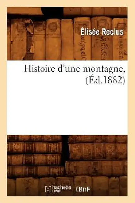 Histoire d'Une Montagne, (Éd.1882) by Elisée Reclus