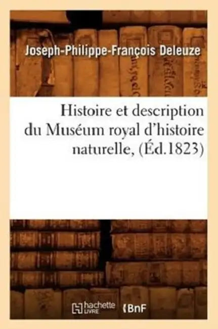 Histoire Et Description Du Muséum Royal d'Histoire Naturelle, (Éd.1823) by Joseph-Philippe-François Deleuze