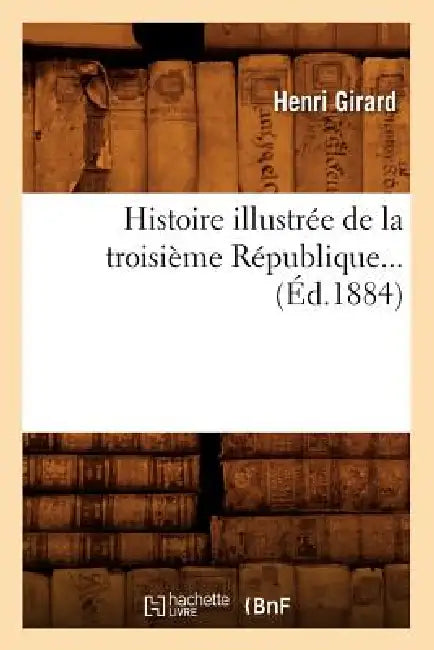 Histoire Illustrée de la Troisième République (Éd.1884) by Henri Girard