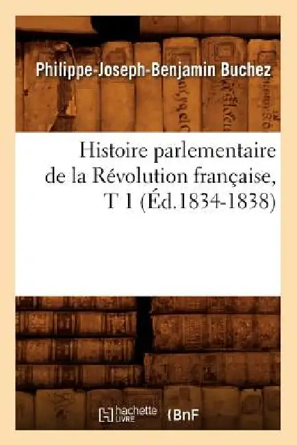 Histoire Parlementaire de la Révolution Française, T 1 (Éd.1834-1838) by Philippe-Joseph-Benjamin Buchez