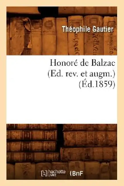 Honoré de Balzac (Ed. Rev. Et Augm.) (Éd.1859) by Théophile Gautier
