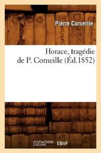 Horace, Tragédie de P. Corneille (Éd.1852) by Pierre Corneille