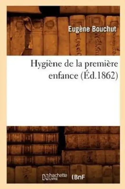 Hygiène de la Première Enfance (Éd.1862) by Eugène Bouchut
