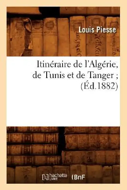 Itinéraire de l'Algérie, de Tunis Et de Tanger (Éd.1882) by Sans Auteur
