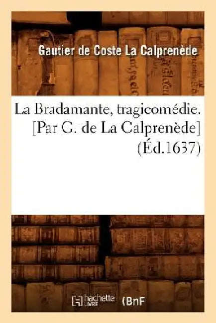 La Bradamante, Tragicomédie. [Par G. de la Calprenède] (Éd.1637) by Gautier de Coste-La Calprenède