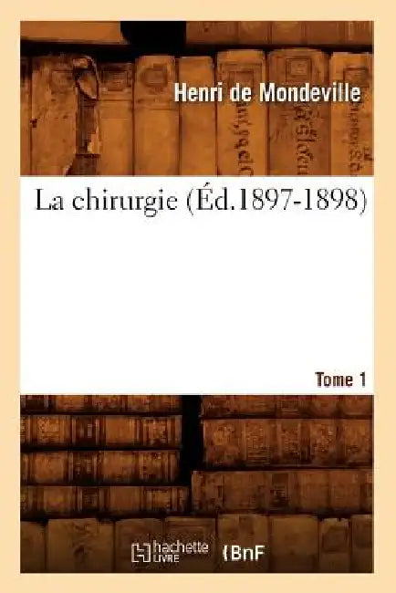 La Chirurgie. Tome 1 (Éd.1897-1898) by Henri de Mondeville