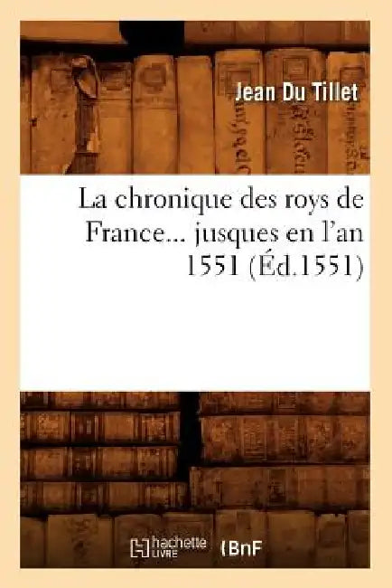 La Chronique Des Roys de France Jusques En l'An 1551 (Éd.1551) by Jean Du Tillet