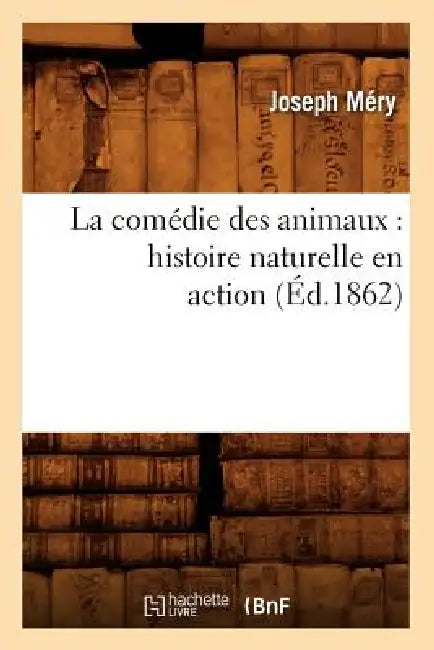 La Comédie Des Animaux: Histoire Naturelle En Action (Éd.1862) by Joseph Méry