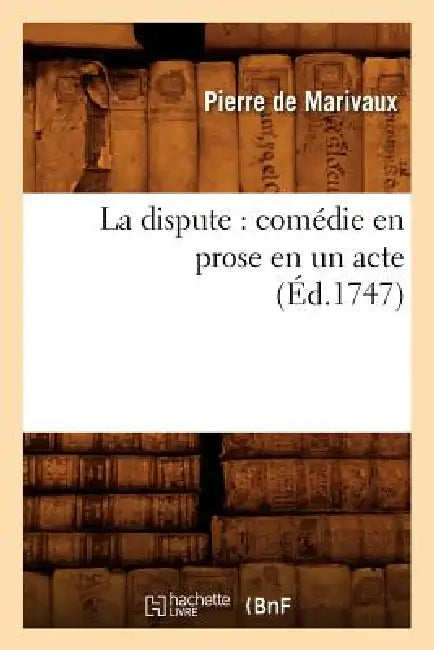 La dispute: comédie en prose en un acte (Éd.1747) by Pierre de Marivaux