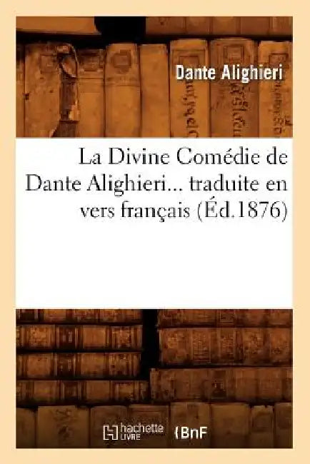 La Divine Comédie de Dante Alighieri Traduite En Vers Français (Éd.1876) by Dante Alighieri