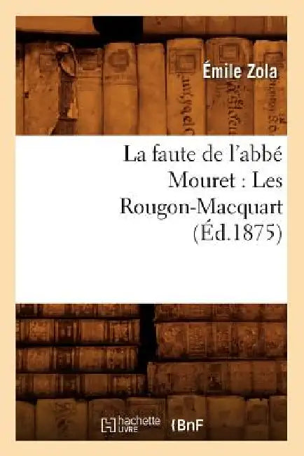 La Faute de l'Abbé Mouret: Les Rougon-Macquart (Éd.1875) by Émile Zola