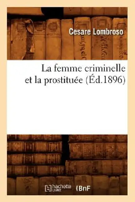 La Femme Criminelle Et La Prostituée (Éd.1896) by Cesare Lombroso