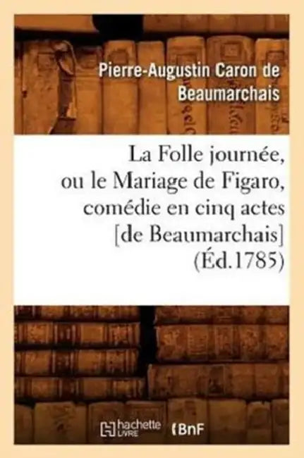 La Folle Journée, Ou Le Mariage de Figaro, Comédie En Cinq Actes [De Beaumarchais] (Éd.1785) by Pierre-Augustin Beaumarchais
