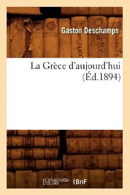 La Grèce d'Aujourd'hui (Éd.1894) by Gaston DesChamps
