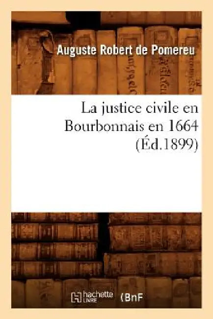 La Justice Civile En Bourbonnais En 1664 (Éd.1899) by Auguste-Robert de Pomereu